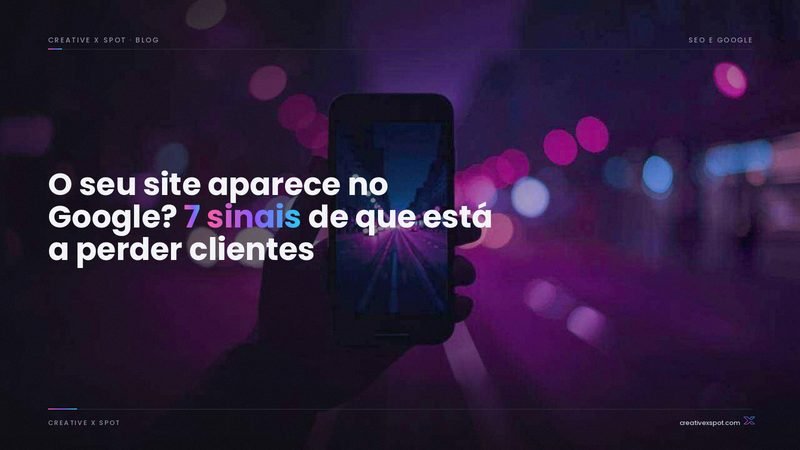 O seu site aparece no Google? 7 sinais de que está a perder clientes